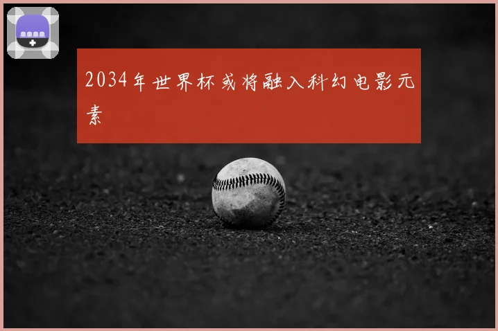 2034年世界杯或将融入科幻电影元素