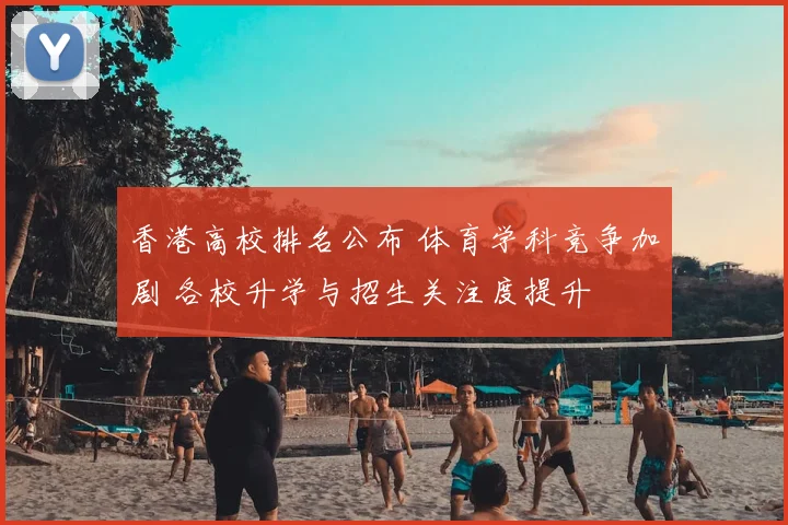 香港高校排名公布 体育学科竞争加剧 各校升学与招生关注度提升