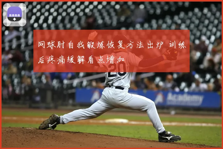 网球肘自我锻炼恢复方法出炉 训练后疼痛缓解看点增加