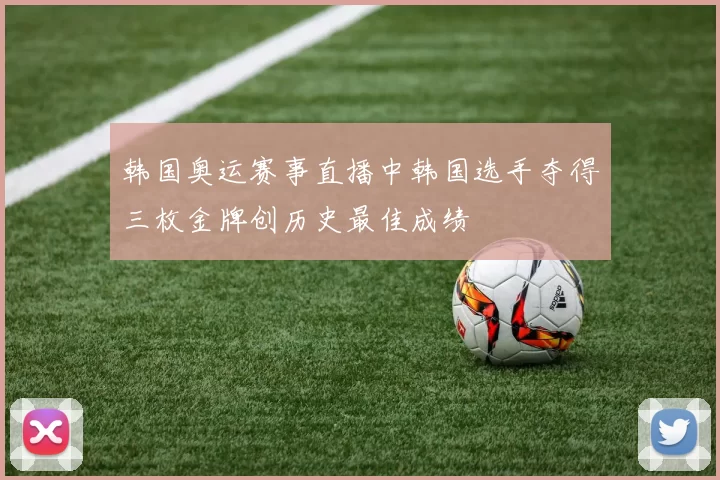 韩国奥运赛事直播中韩国选手夺得三枚金牌创历史最佳成绩