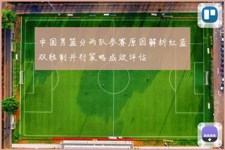 中国男篮分两队参赛原因解析红蓝双轨制并行策略成效评估
