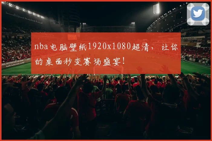 nba电脑壁纸1920x1080超清,让你的桌面秒变赛场盛宴!